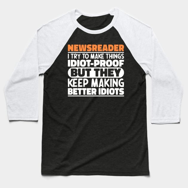 Newsreader I Try To Make Things Idiot Proof But They Keep Making Better Idiots Baseball T-Shirt by The Design Hup